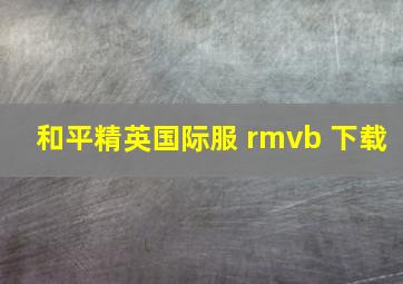 和平精英国际服 rmvb 下载